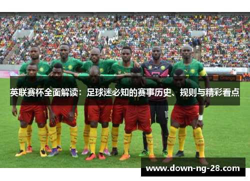 英联赛杯全面解读：足球迷必知的赛事历史、规则与精彩看点