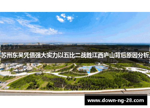 苏州东吴凭借强大实力以五比二战胜江西庐山背后原因分析 苏州东吴凭借强大实力以五比二战胜江西庐山背后原因分析