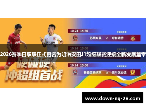 2026赛季日职联正式更名为明治安田J1超级联赛迎接全新发展篇章 2026赛季日职联正式更名为明治安田J1超级联赛迎接全新发展篇章